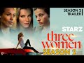Three Women Season 2 Trailer Three Women Release Date Updates Starz