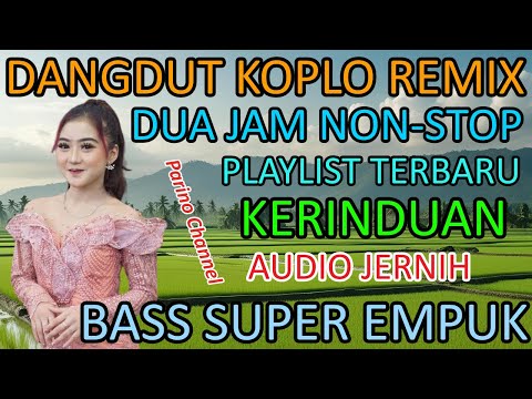 DUA JAM NONSTOP‼️ DANGDUT KOPLO REMIX PLAYLIST TERBARU 2025/KERINDUAN/JANJI/BASS EMPUK