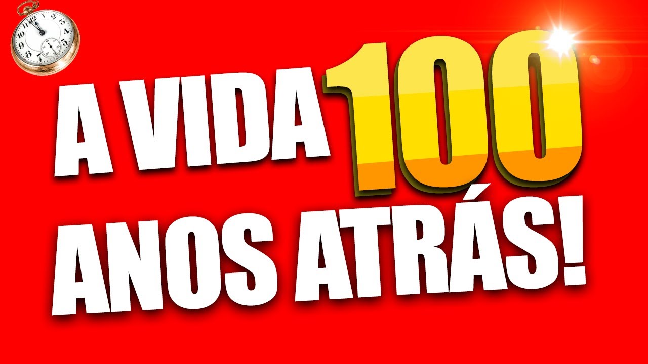 COMO ERA VIVER HÁ 100 ANOS ATRÁS?