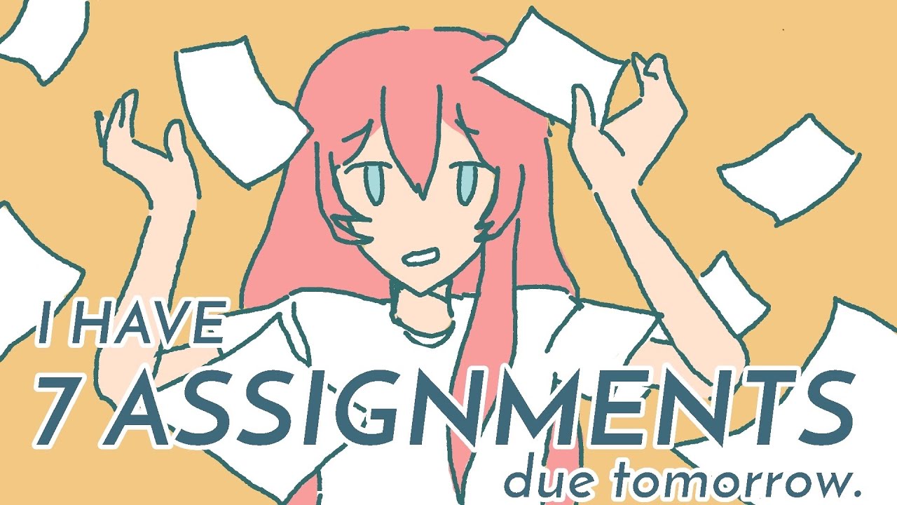 I have 7 assignments due tomorrow