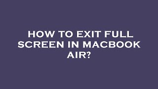 How to exit full screen in macbook air?