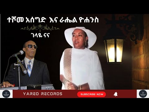 Teshome Assegid  and Rahel Yohanis –Gelaye Na Na - -ተሾመ አሰግድ  እና ራሔል ዮሐንስ- ገላዬ ናና Ethiopian Music
