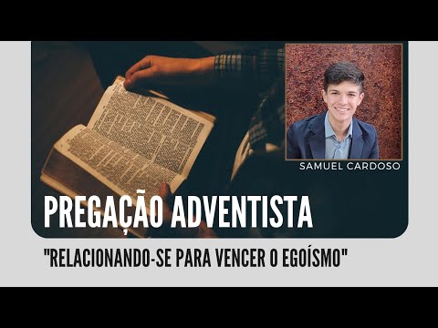 Pregação Adventista | "Relacionando-se Para Vencer o Egoísmo" | Samuel Cardoso