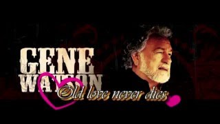 Gene Watson: Old love never dies &amp; this song is just for you
