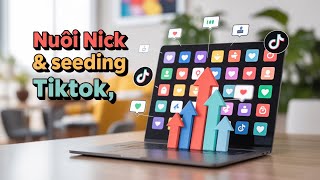 Phần Mềm Nuôi Nick Và Seeding Livestream Tiktok Hiệu Quả