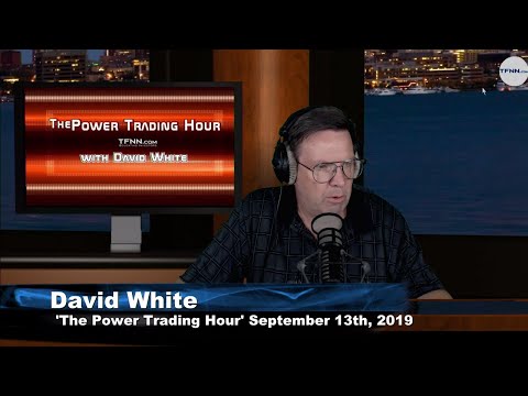 September 13th, 2019 - Power Trading Hour with David White on TFNN