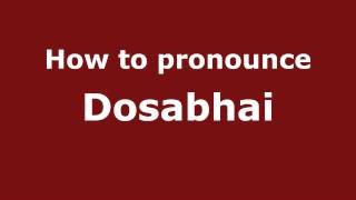 How to pronounce Dosabhai