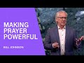 Making Prayer Powerful - Bill Johnson (Full Sermon) | Bethel Church