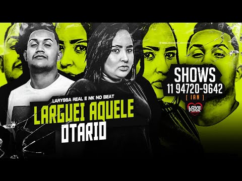 LARYSSA REAL E MK NO BEAT - LARGUEI AQUELE OTÁRIO