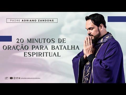 20 MINUTOS DE ORAÇÃO DE BATALHA ESPIRITUAL | Padre Adriano Zandoná