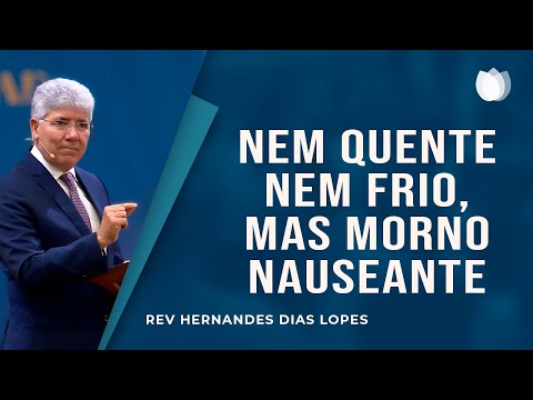 Nem quente, nem frio: MORNO! | Rev. Hernandes Dias Lopes | IPP