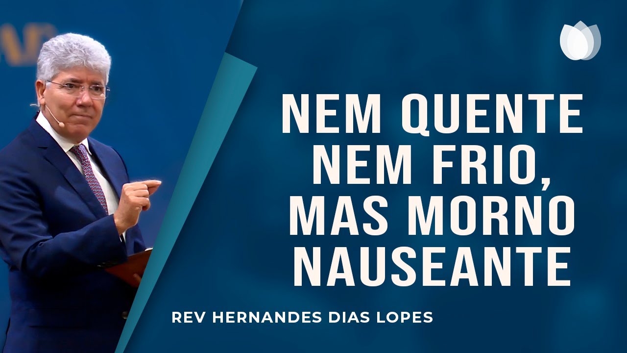 Nem quente, nem frio: MORNO! | Rev. Hernandes Dias Lopes | IPP