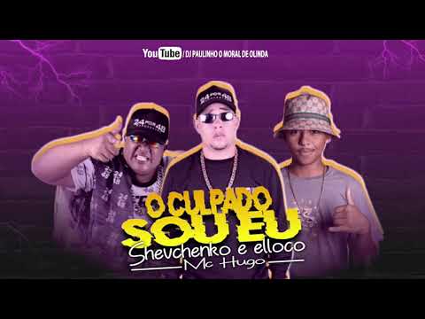 SHEVCHENKO E ELLOCO E MC HUGO - O CULPADO SOU EU ( MÚSICA NOVA )