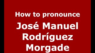 How to pronounce José Manuel Rodríguez Morgade