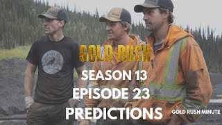 Gold Rush: Season 13 Episode 23 ~ Predictions ~