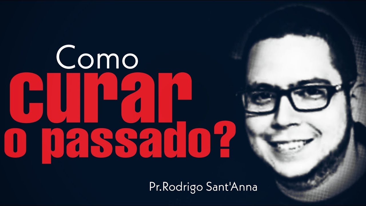 Como curar o PASSADO? - Pr Rodrigo Sant'Anna