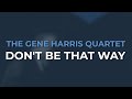 The Gene Harris Quartet - Don't Be That Way (Official Audio)