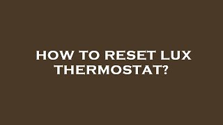 How to reset lux thermostat?