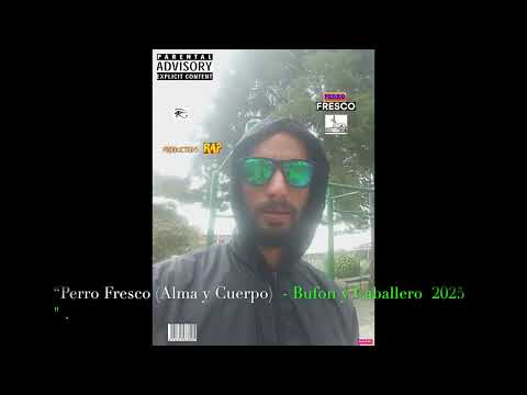 “Perro Fresco (Alma y Cuerpo) -  Bufon y Caballero 2025 ".
