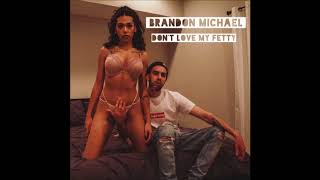 Brandon Michael - Don't Love My Fetty
