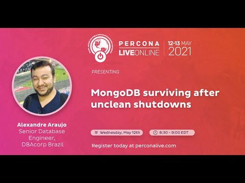 Alexandre Araujo DBAcorp Brazil MongoDB Surviving After Unclean Shutdowns Percona Live 2021