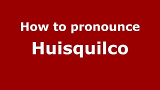 How to pronounce Huisquilco