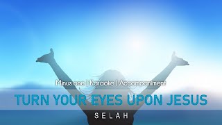 Turn Your Eyes Upon Jesus | Accompaniment | Selah