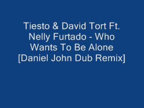 Tiesto Ft. Nelly Furtado Vs. David Tort - Who Wants To Be Alone [Daniel John Dub Remix]