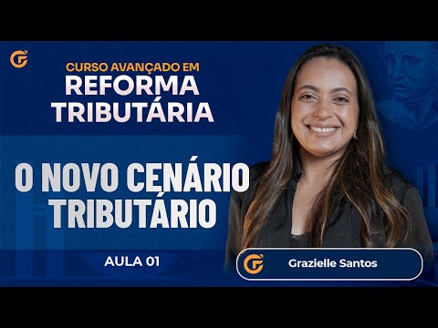 CURSO AVANÇADO DE REFORMA TRIBUTÁRIA | AULA 1 - O NOVO CENÁRIO TRIBUTÁRIO