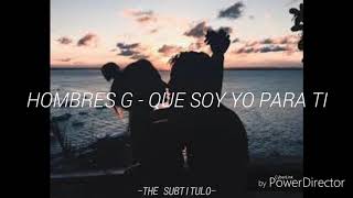 Hombres G - Que soy yo para ti // Subtitulada