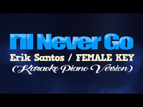 I'LL NEVER GO - Erik Santos/FEMALE KEY (KARAOKE PIANO VERSION)