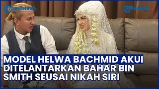 Diduga Ditelantarkan! Helwa Bachmid Buka Suara soal dirinya NIKAH SIRI dengan Habib Bahar bin Smith