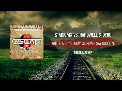 Stadiumx vs. Hardwell & Dyro - Where Are You Now vs. Never Say Goodbye (Gscar MashUp)