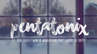 PENTATONIX ft. TORI KELLY - WINTER WONDERLAND/DON&#39;T WORRY BE HAPPY (LYRICS)