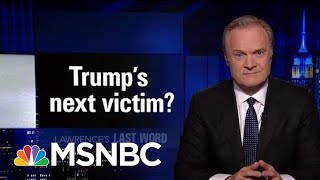 Lawrence's Last Word: President Donald Trump's Next Victim? | The Last Word | MSNBC