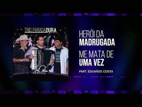 Trio Parada Dura, Eduardo Costa - Herói Da Madrugada/Me Mata De Uma Vez | 40 Anos