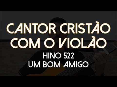Hino 522 - Um Bom Amigo (Cantor Cristão com o Violão)