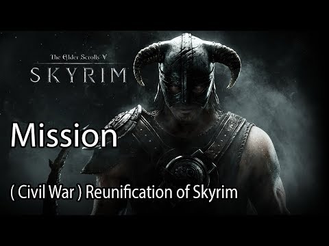 The Elder Scrolls V: Skyrim Mission ( Civil War ) Reunification of Skyrim