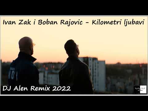 Ivan Zak i Boban Rajovic - Kilometri ljubavi ( DJ Alen Remix 2022 )