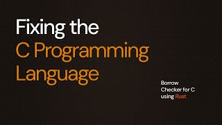 'Fixing' the C Programming Language using Rust | Static Analysis Tooli