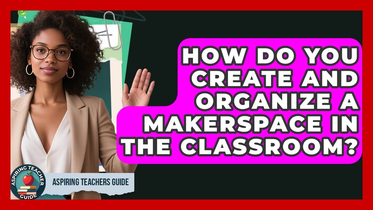How Do You Create And Organize A Makerspace In The Classroom? - Aspiring Teacher Guide