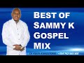 BEST OF SAMMY K MIX 2024 DJ KEEN KINGSTONEX DJ SHEKEZ SAMMY K Murango Wa Kana Ndingiriganirwo