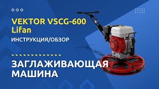 Заглаживающая машина VEKTOR VSCG 600 Lifan - Инструкция и обзор от производителя