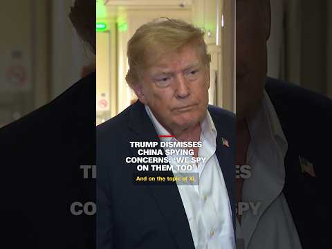 Trump dismisses China spying concerns: ‘We spy on them too’
