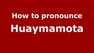 How to pronounce Huaymamota