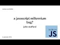 A JavaScript Millennium Bug - John Stafford