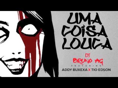 Dj Bruno Ag Uma coisa louca feat Addy Buxexa & Tio Edson