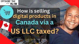 [ Offshore Tax ] How is selling digital products in Canada via a US LLC taxed?