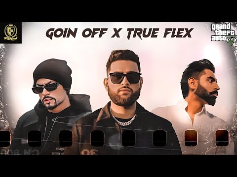 Goin Off x True Flex | Karan Aujla x Parmish Verma x Bohemia | Sandeep Heera | Punjabi GTA Video2024