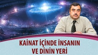 Mustafa KARAMAN - Kâinat içinde insanın ve dinin yeri